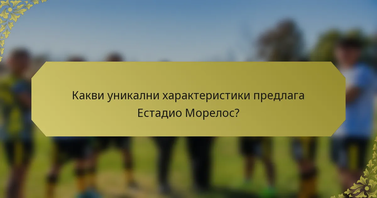 Какви уникални характеристики предлага Естадио Морелос?