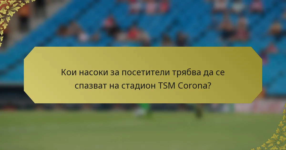 Кои насоки за посетители трябва да се спазват на стадион TSM Corona?